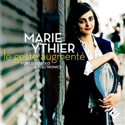 Marie Ythier - Le Geste Augmente; For Cello & Electronics [A]