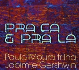 PAULO MOURA /Pra Ca e Pra La - Paulo Moura Trilha Jobim e Gershwin [A]
