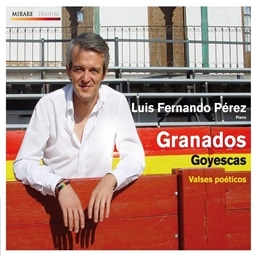 Granads : Goyescas-Valses poeticos/Luis Fernando Perez [A] [MIRARE]