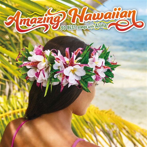 Amazing Hawaiian〜30 BEST Songs with Aloha