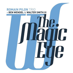 Romain Pilon Trio + Ben Wendel & Walter Smith III / The Magic Eye [A]