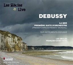 hrbV[ : C ~ 3̌IXPb`Aǌyg 1 (Debussy : La Mer , Premiere Suite D'orchestre (Premier Enregistrement Mondial) / Les Siecles , Francois-Xavier Roth) [AՁE{t]